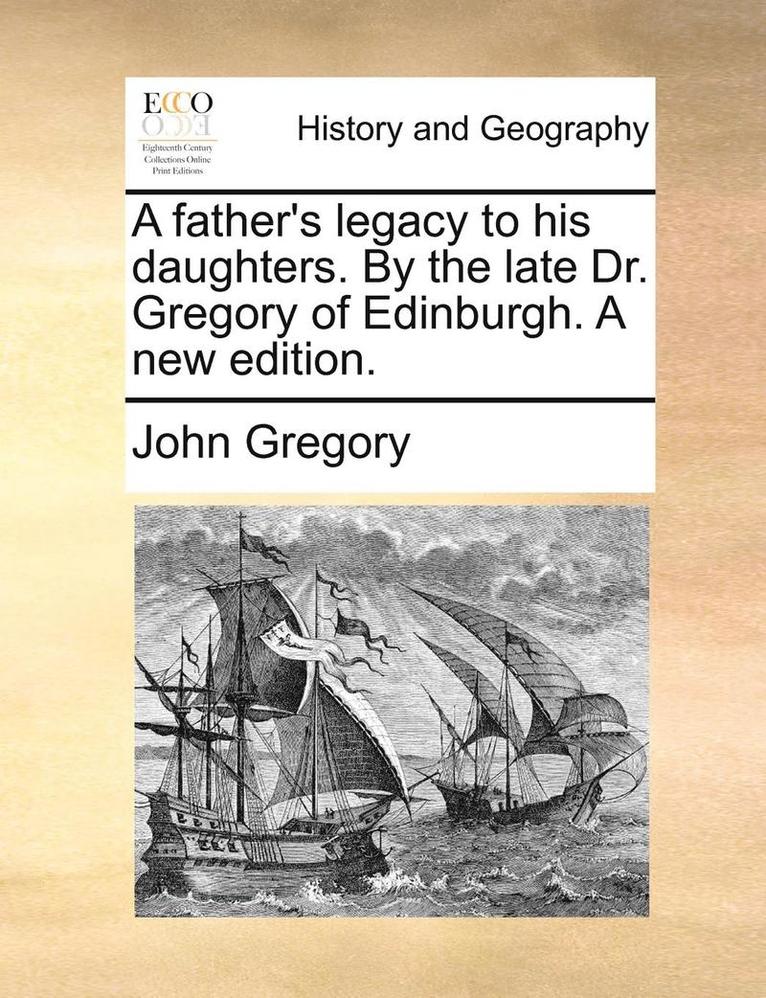 John Gregory - Father's Legacy to His Daughters. by the Late Dr. Gregory of Edinburgh. a New Edition., Häftad