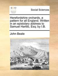 bokomslag Herefordshire Orchards, a Pattern for All England. Written in an Epistolary Address to Samuel Hartlib, Esq; By I.B.