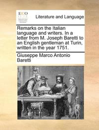 bokomslag Remarks on the Italian language and writers. In a letter from M. Joseph Baretti to an English gentleman at Turin, written in the year 1751.