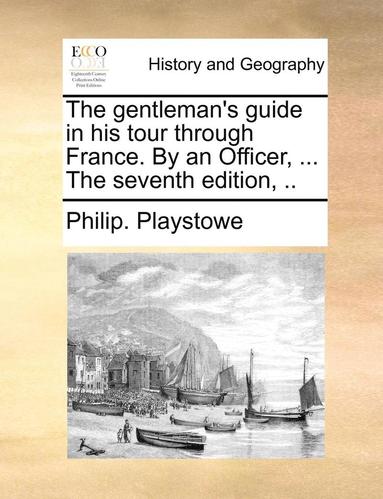 bokomslag gentleman's guide in his tour through France. By an Officer, ... The seventh edition, ..