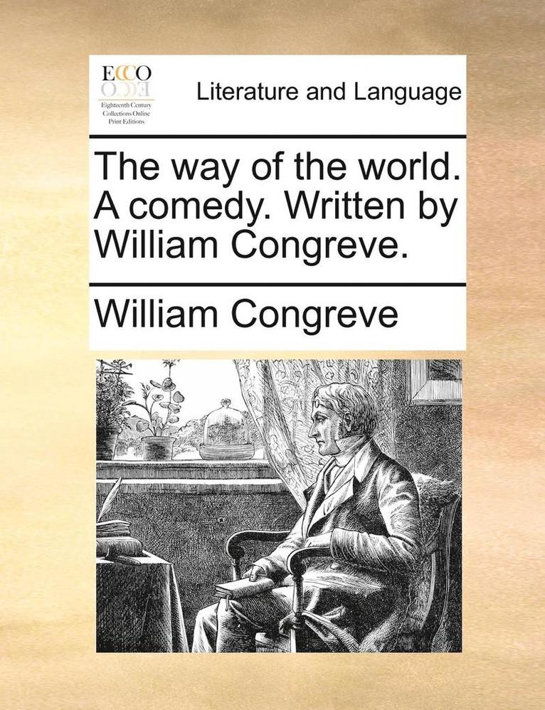 way of the world. A comedy. Written by William Congreve.