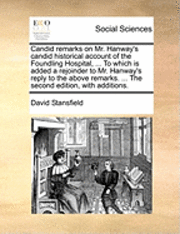 Candid remarks on Mr. Hanway's candid historical account of the Foundling Hospital, ... To which is added a rejoinder to Mr. Hanway's reply to the above remarks. ... The second edition, with additions.