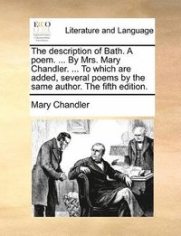 bokomslag description of Bath. A poem. ... By Mrs. Mary Chandler. ... To which are added, several poems by the same author. The fifth edition.