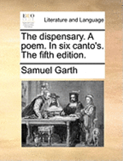 bokomslag The Dispensary. a Poem. in Six Canto's. the Fifth Edition.
