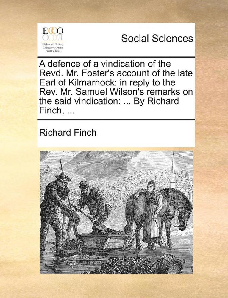 A Defence of a Vindication of the Revd. Mr. Foster's Account of the Late Earl of Kilmarnock 1