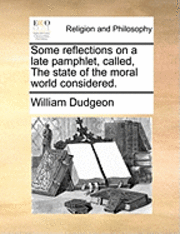 bokomslag Some reflections on a late pamphlet, called, The state of the moral world considered.