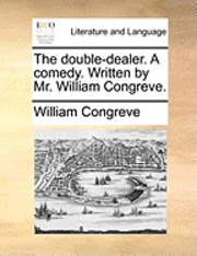 double-dealer. A comedy. Written by Mr. William Congreve.