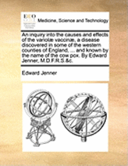 bokomslag An inquiry into the causes and effects of the variol vaccin, a disease discovered in some of the western counties of England, ... and known by the name of the cow pox. By Edward Jenner,