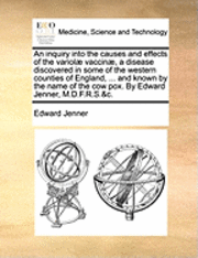 Edward Jenner - inquiry into the causes and effects of the variolæ vaccinæ, a disease discovered in some of the western counties of England, ... and known by the name of the cow pox. By Edward Jenner, M.D.F.R.S.&c., Häftad