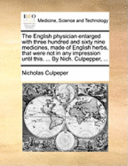 Nicholas Culpeper - English physician enlarged with three hundred and sixty nine medicines, made of English herbs, that were not in any impression until this. ... By Nich. Culpepper, ..., Häftad