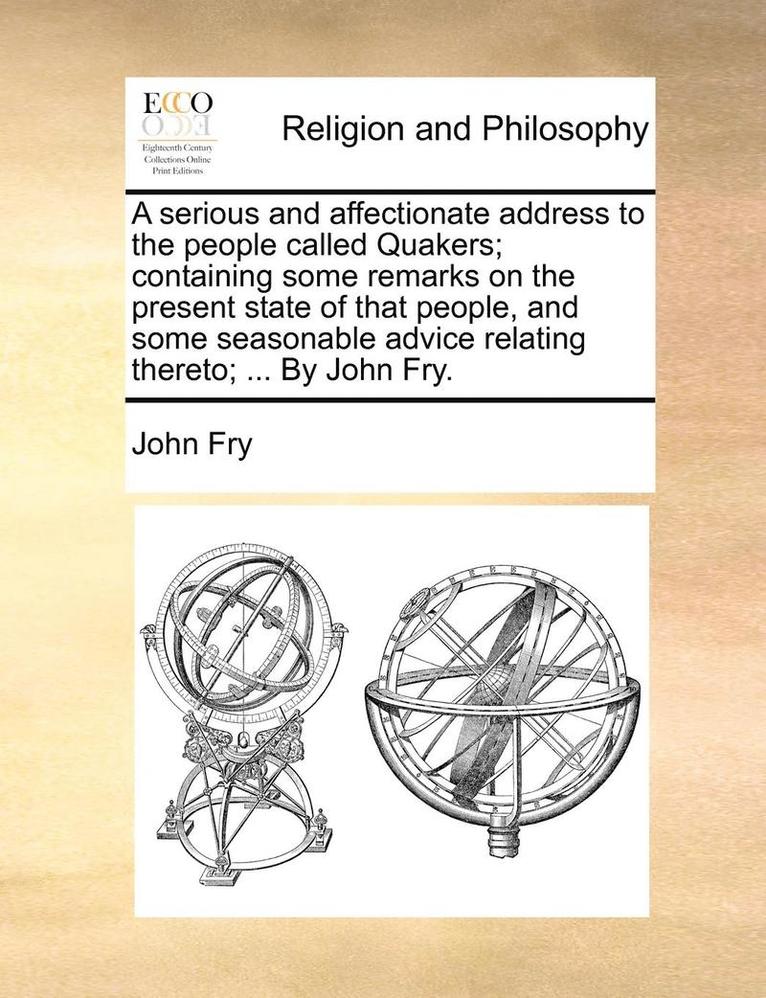 John Fry - serious and affectionate address to the people called Quakers; containing some remarks on the present state of that people, and some seasonable advice relating thereto; ... By John Fry., Häftad