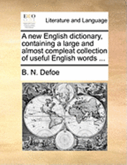 bokomslag A New English Dictionary, Containing a Large and Almost Compleat Collection of Useful English Words ...