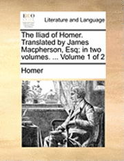 bokomslag The Iliad of Homer. Translated by James MacPherson, Esq; In Two Volumes. ... Volume 1 of 2