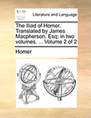 bokomslag The Iliad of Homer. Translated by James MacPherson, Esq; In Two Volumes. ... Volume 2 of 2