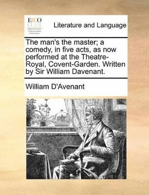 bokomslag The Man's the Master; A Comedy, in Five Acts, as Now Performed at the Theatre-Royal, Covent-Garden. Written by Sir William Davenant.