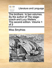 bokomslag The Brothers. in Two Volumes. by the Author of the Stage-Coach and Lucy Wellers. ... the Second Edition. Volume 1 of 2