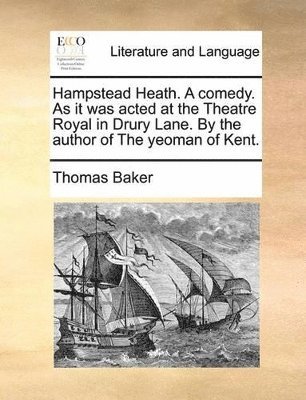 Thomas Baker - Hampstead Heath. A comedy. As it was acted at the Theatre Royal in Drury Lane. By the author of The yeoman of Kent., Häftad