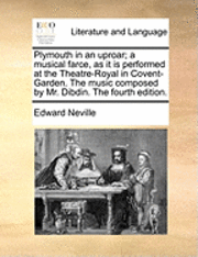 bokomslag Plymouth in an uproar; a musical farce, as it is performed at the Theatre-Royal in Covent-Garden. The music composed by Mr. Dibdin. The fourth edition.