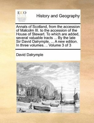 David Dalrymple - Annals of Scotland, from the accession of Malcolm III. to the accession of the House of Stewart. To which are added, several valuable tracts ... By the late Sir David Dalrymple, ... A new edition. In three volumes. .. Volume 3 of 3, Häftad