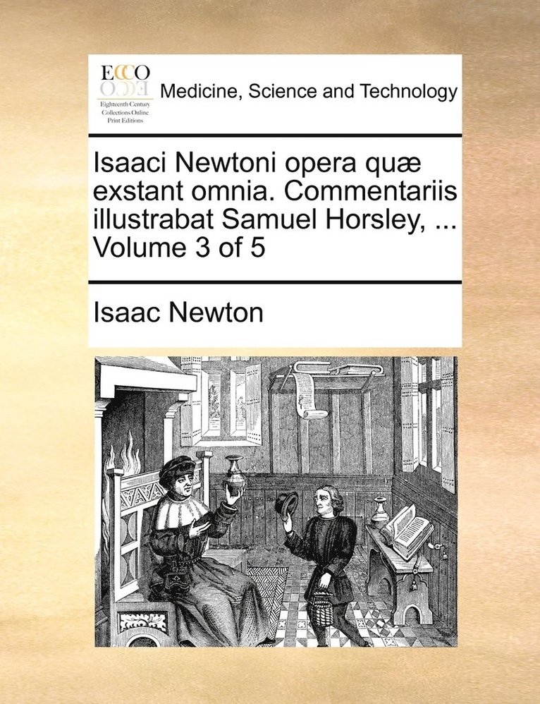 Isaac Newton - Isaaci Newtoni opera quæ exstant omnia. Commentariis illustrabat Samuel Horsley, ... Volume 3 of 5, Häftad