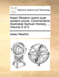 bokomslag Isaaci Newtoni opera quæ exstant omnia. Commentariis illustrabat Samuel Horsley, ... Volume 5 of 5