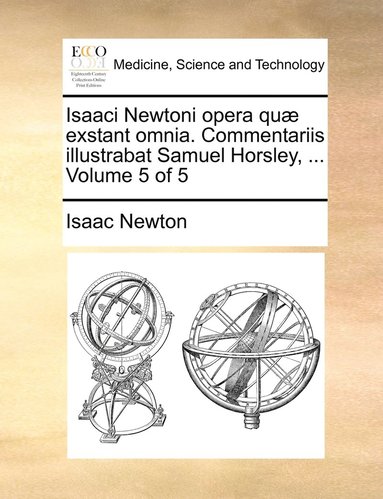 bokomslag Isaaci Newtoni opera quæ exstant omnia. Commentariis illustrabat Samuel Horsley, ... Volume 5 of 5