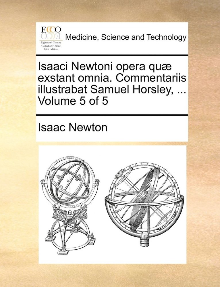 Isaaci Newtoni opera qu exstant omnia. Commentariis illustrabat Samuel Horsley, ... Volume 5 of 5 1