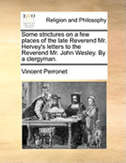 Some strictures on a few places of the late Reverend Mr. Hervey's letters to the Reverend Mr. John Wesley. By a clergyman.