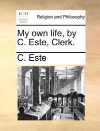 bokomslag My own life, by C. Este, Clerk.