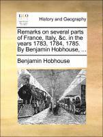 bokomslag Remarks on Several Parts of France, Italy, &C. in the Years 1783, 1784, 1785. by Benjamin Hobhouse, ...