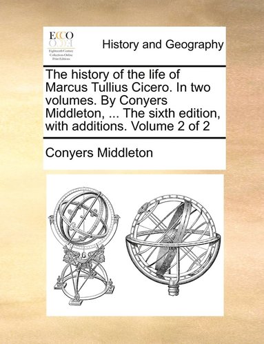 bokomslag The history of the life of Marcus Tullius Cicero. In two volumes. By Conyers Middleton, ... The sixth edition, with additions. Volume 2 of 2