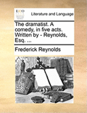 bokomslag dramatist. A comedy, in five acts. Written by - Reynolds, Esq. ...
