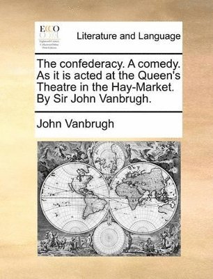 John Vanbrugh - confederacy. A comedy. As it is acted at the Queen's Theatre in the Hay-Market. By Sir John Vanbrugh., Häftad