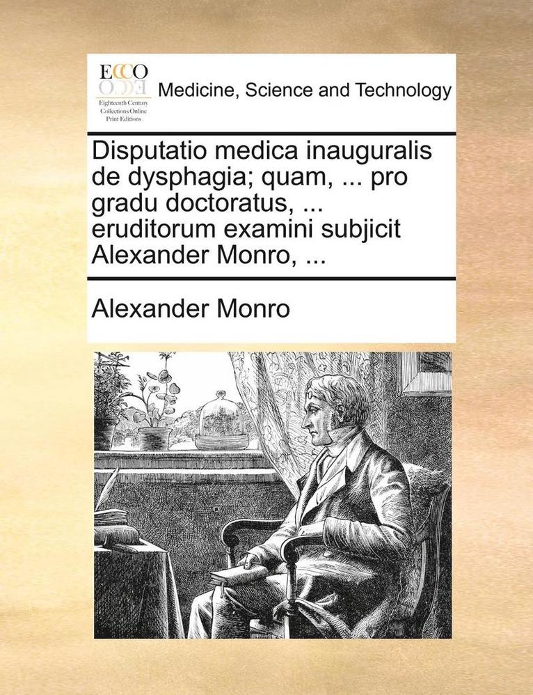 Alexander Monro - Disputatio medica inauguralis de dysphagia; quam, ... pro gradu doctoratus, ... eruditorum examini subjicit Alexander Monro, ..., Häftad