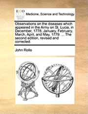 Observations on the diseases which appeared in the Army on St. Lucia, in December, 1778; January, February, March, April, and May, 1779. ... The second edition, revised and corrected. 1