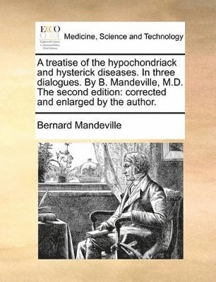 Bernard Mandeville - treatise of the hypochondriack and hysterick diseases. In three dialogues. By B. Mandeville, M.D. The second edition, Häftad