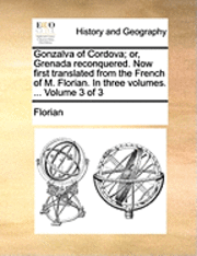 bokomslag Gonzalva of Cordova; Or, Grenada Reconquered. Now First Translated from the French of M. Florian. in Three Volumes. ... Volume 3 of 3