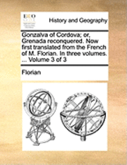 bokomslag Gonzalva of Cordova; or, Grenada reconquered. Now first translated from the French of M. Florian. In three volumes. ... Volume 3 of 3