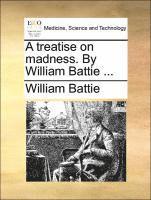 bokomslag treatise on madness. By William Battie ...