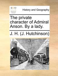bokomslag The Private Character of Admiral Anson. by a Lady.