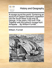 bokomslag A Voyage Round the World. Containing an Account of Captain Dampier's Expedition Into the South-Seas in the Ship St George, in the Years 1703 and 1704. ... Together with the Author's Voyage from