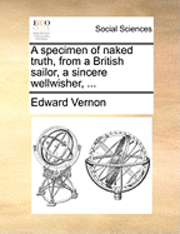 A specimen of naked truth, from a British sailor, a sincere wellwisher, ... 1