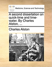 bokomslag A Second Dissertation on Quick-Lime and Lime-Water. by Charles Alston, ...