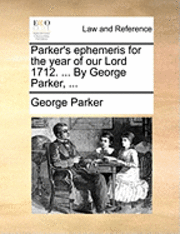 bokomslag Parker's Ephemeris for the Year of Our Lord 1712. ... by George Parker, ...