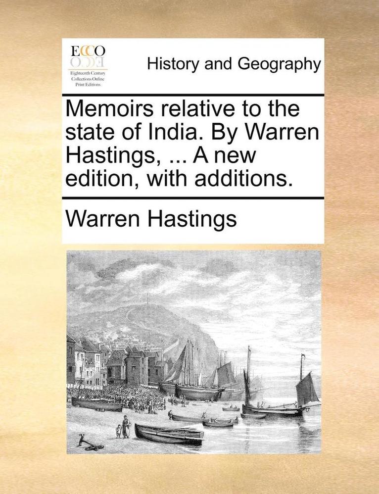 Memoirs Relative to the State of India. by Warren Hastings, ... a New Edition, with Additions. 1