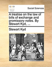 bokomslag A Treatise on the Law of Bills of Exchange and Promissory Notes. by Stewart Kyd, ...