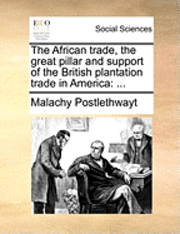 bokomslag The African Trade, the Great Pillar and Support of the British Plantation Trade in America