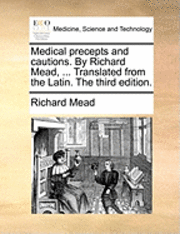 Richard Mead - Medical Precepts and Cautions. by Richard Mead, ... Translated from the Latin. the Third Edition., Häftad