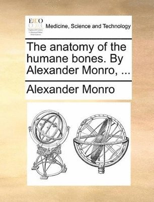 Alexander Monro - anatomy of the humane bones. By Alexander Monro, ..., Häftad