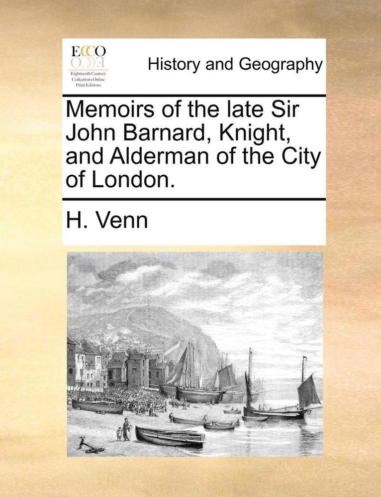 Memoirs of the late Sir John Barnard, Knight, and Alderman of the City of London.